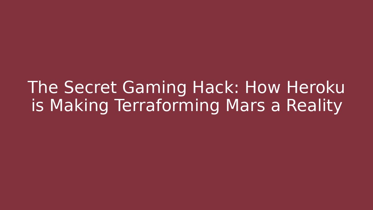 The Secret Gaming Hack: How Heroku is Making Terraforming Mars a Reality