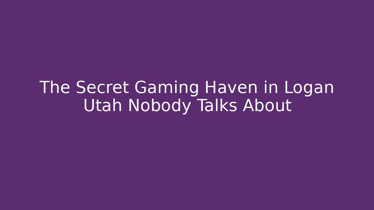 The Secret Gaming Haven in Logan Utah Nobody Talks About