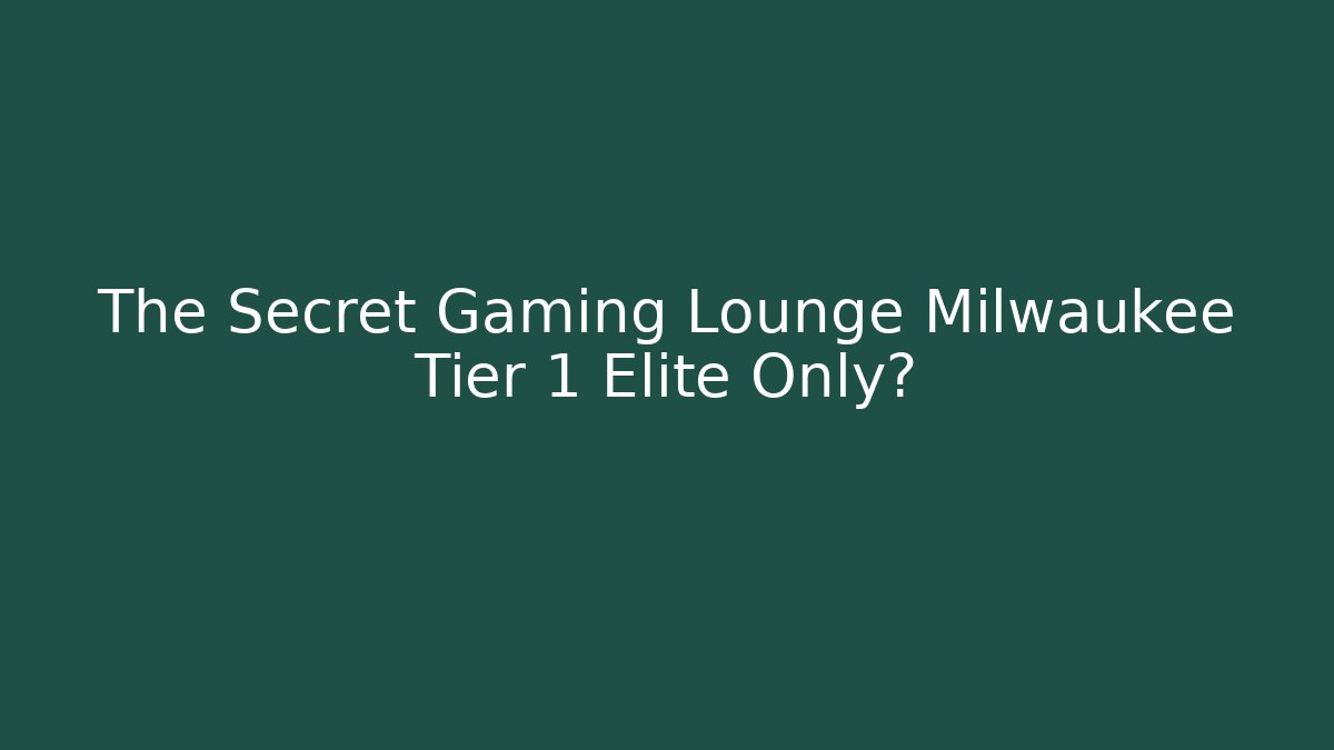 The Secret Gaming Lounge Milwaukee Tier 1 Elite Only?