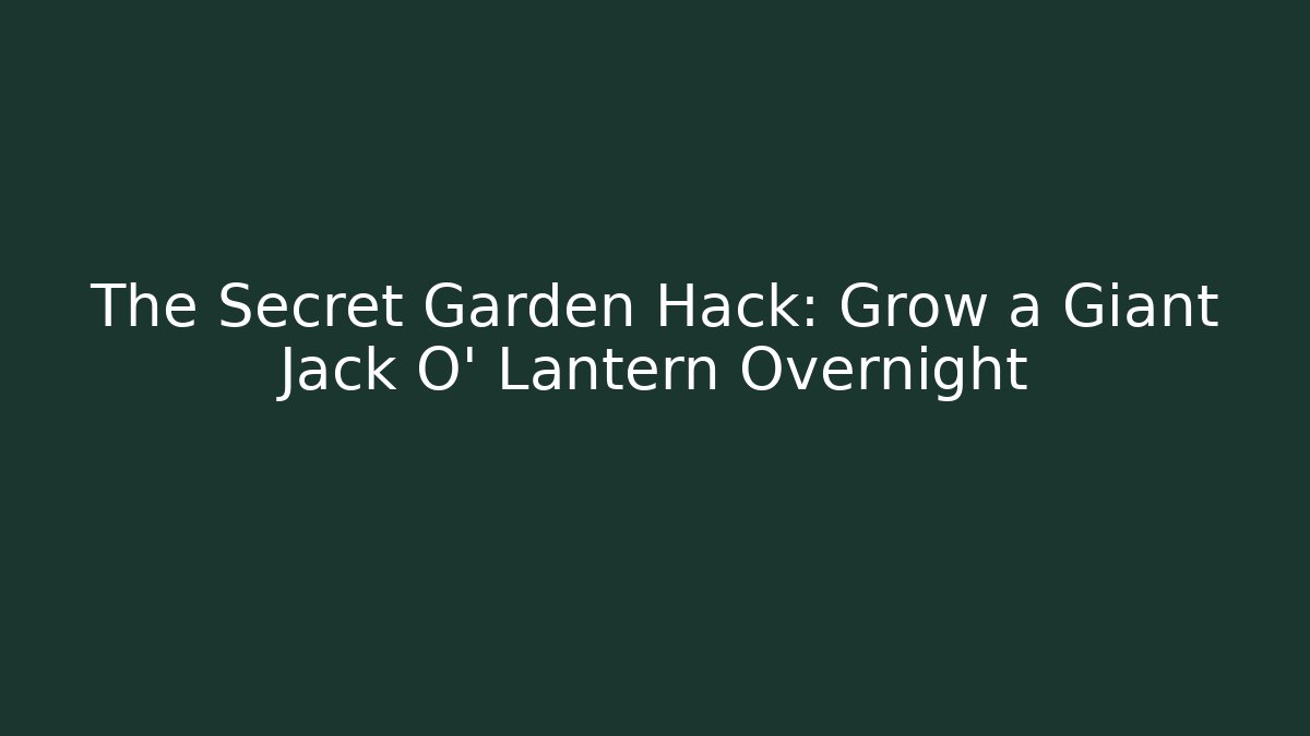 The Secret Garden Hack: Grow a Giant Jack O' Lantern Overnight