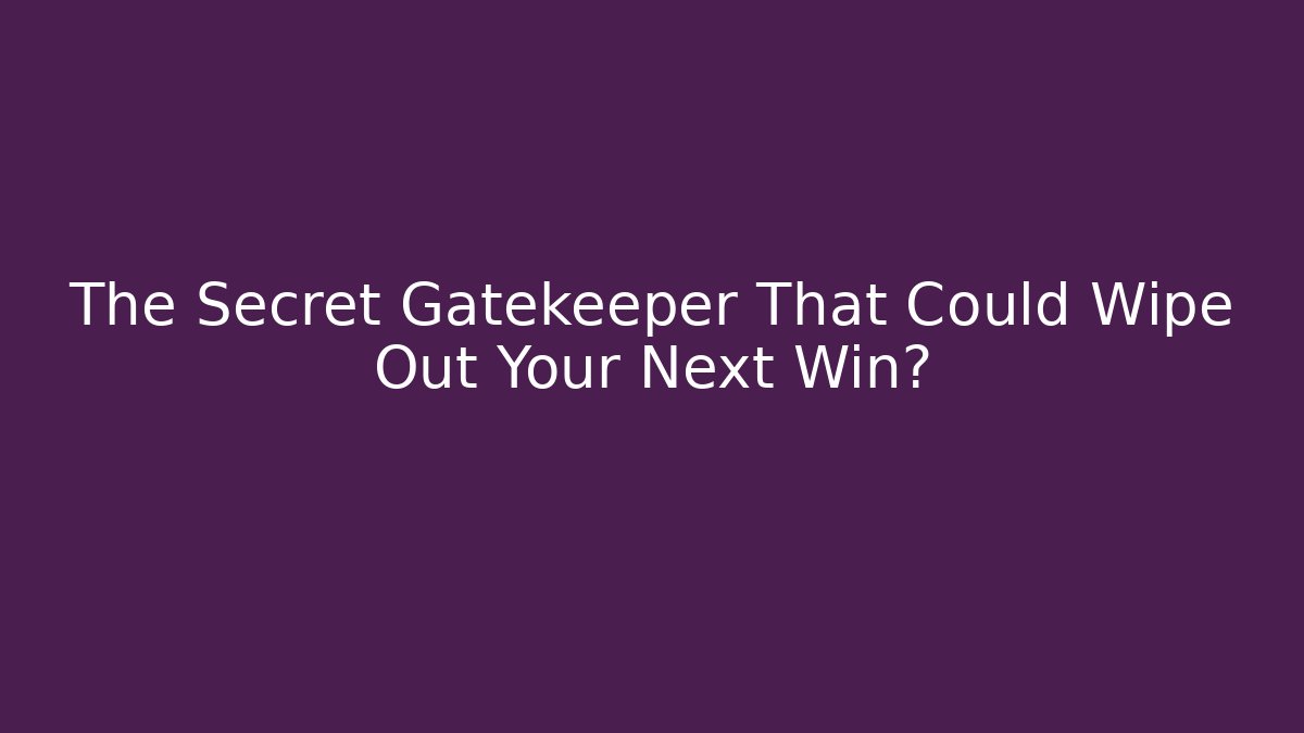 The Secret Gatekeeper That Could Wipe Out Your Next Win?