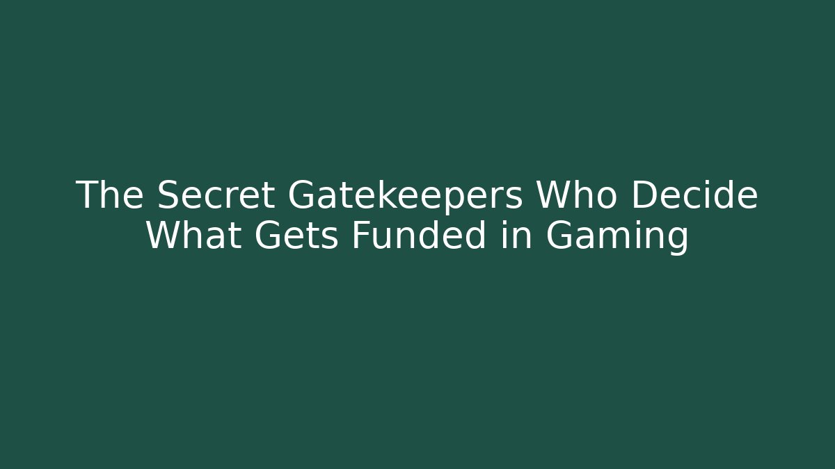 The Secret Gatekeepers Who Decide What Gets Funded in Gaming