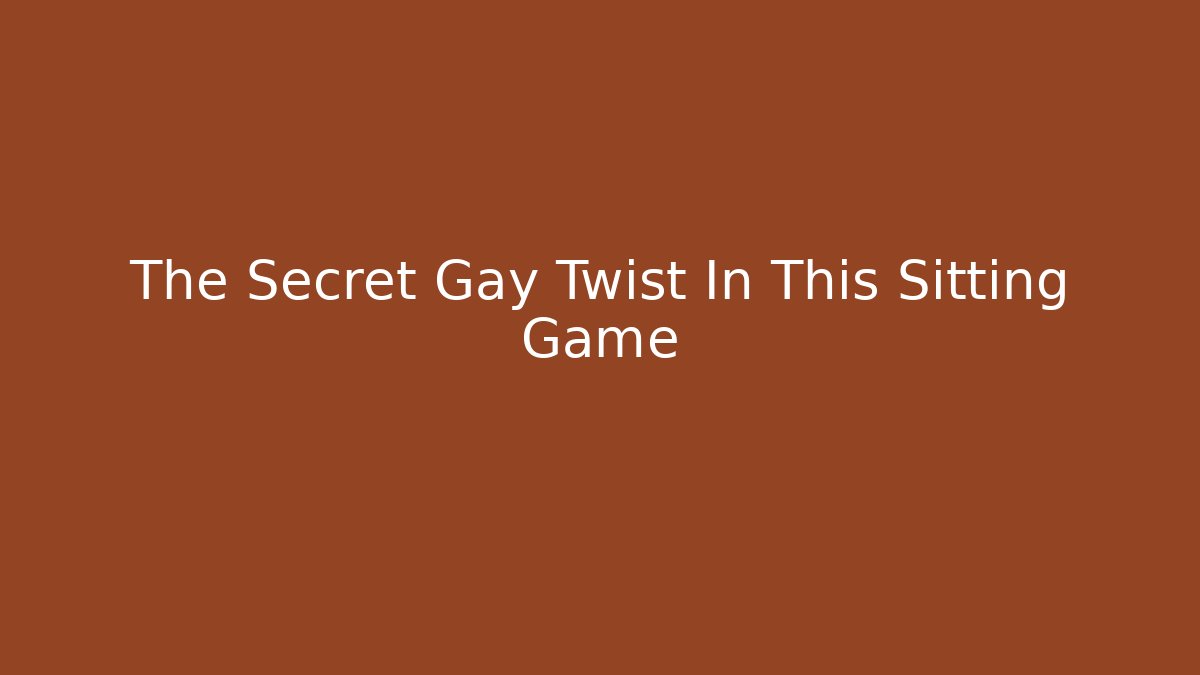 The Secret Gay Twist In This Sitting Game