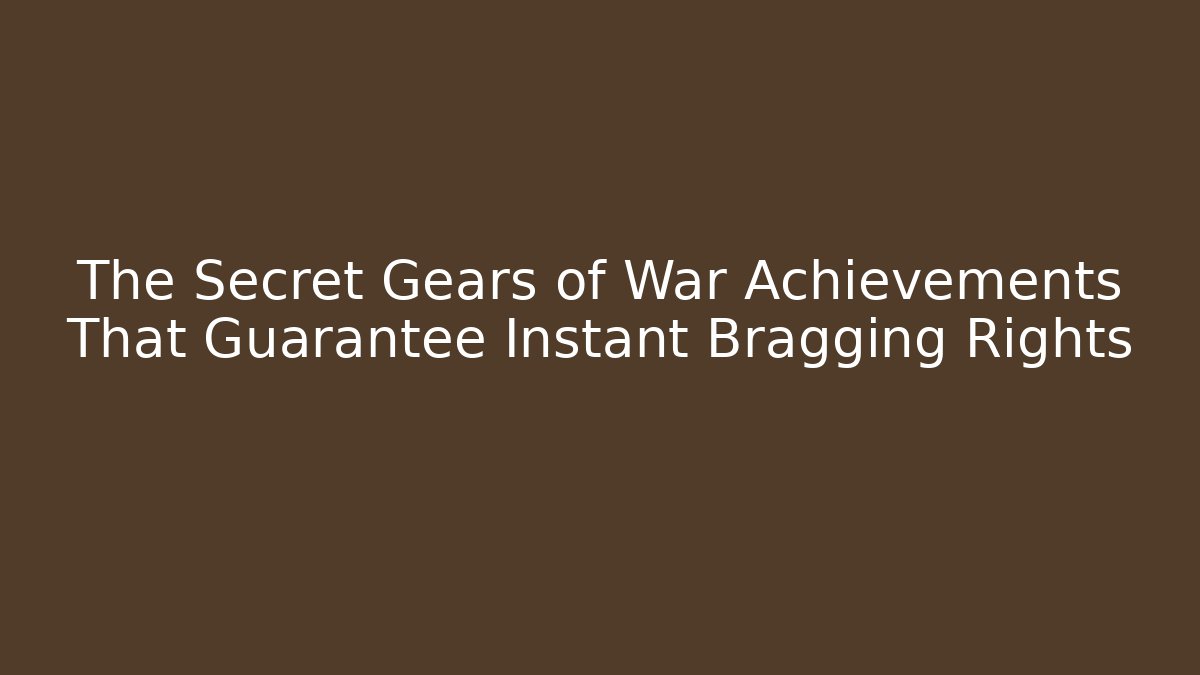 The Secret Gears of War Achievements That Guarantee Instant Bragging Rights