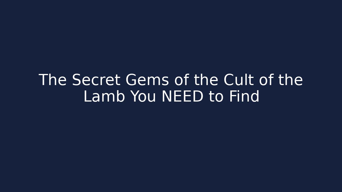 The Secret Gems of the Cult of the Lamb You NEED to Find