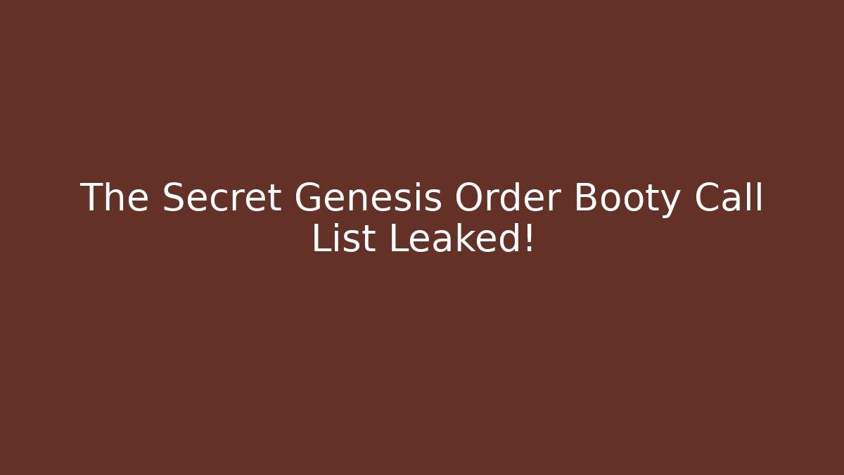 The Secret Genesis Order Booty Call List Leaked!