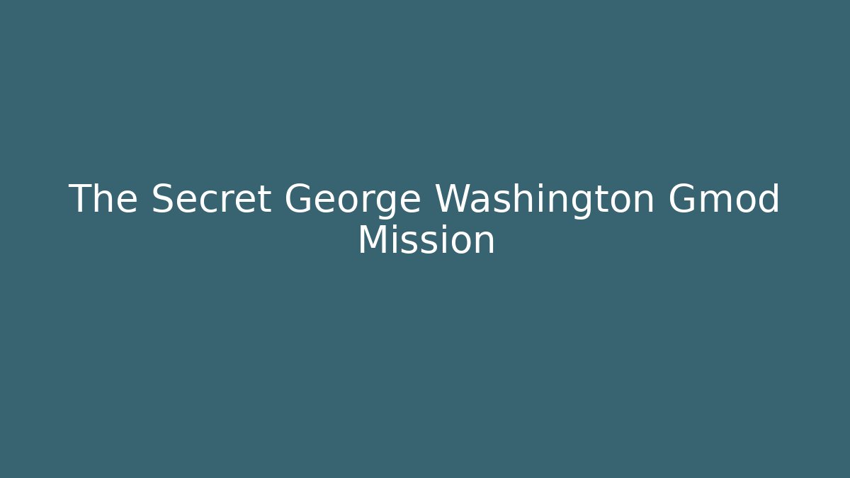 The Secret George Washington Gmod Mission