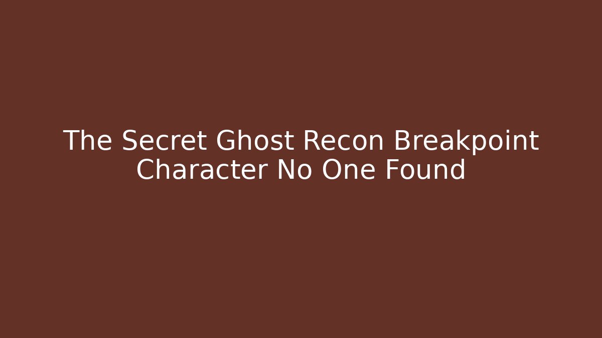 The Secret Ghost Recon Breakpoint Character No One Found