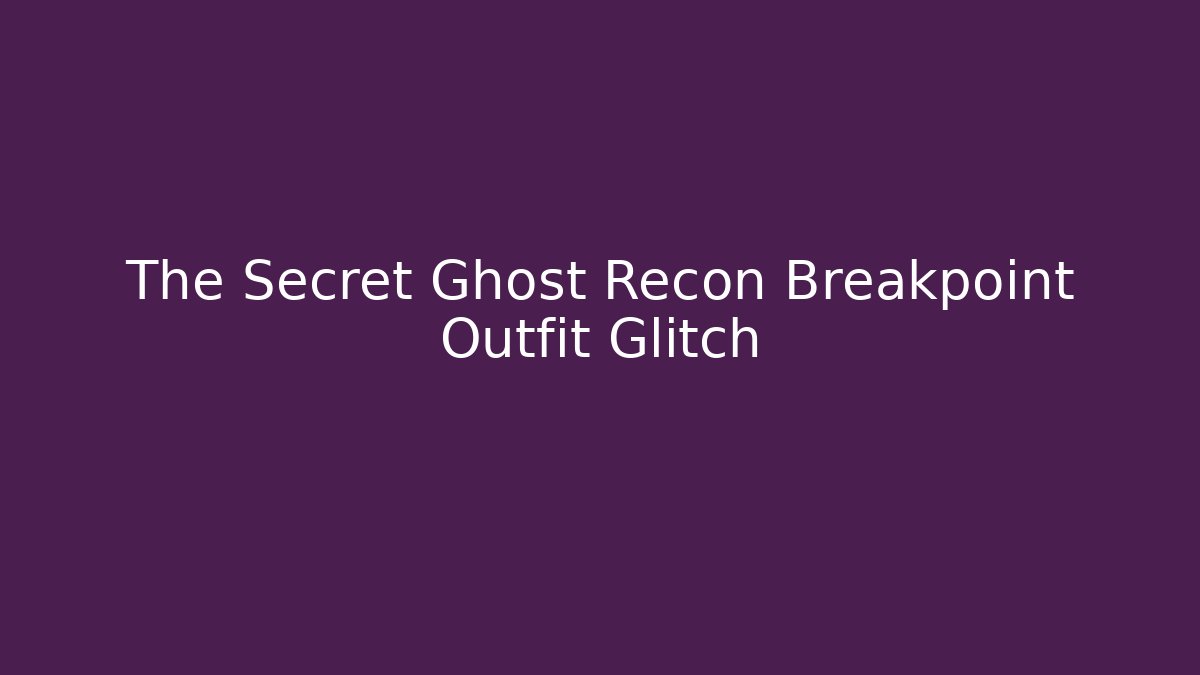 The Secret Ghost Recon Breakpoint Outfit Glitch