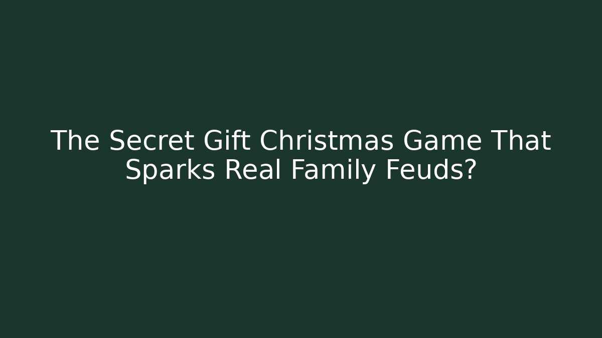 The Secret Gift Christmas Game That Sparks Real Family Feuds?