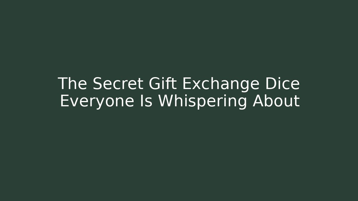 The Secret Gift Exchange Dice Everyone Is Whispering About