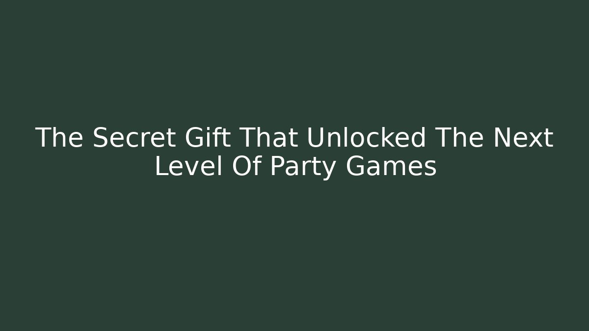 The Secret Gift That Unlocked The Next Level Of Party Games