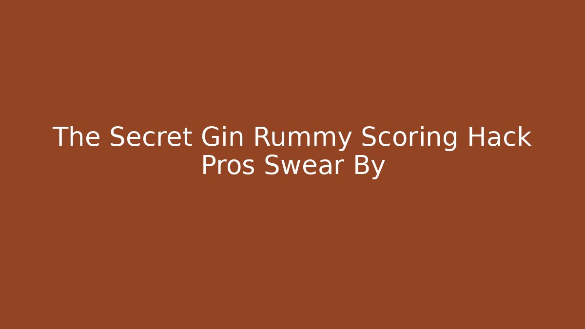 The Secret Gin Rummy Scoring Hack Pros Swear By