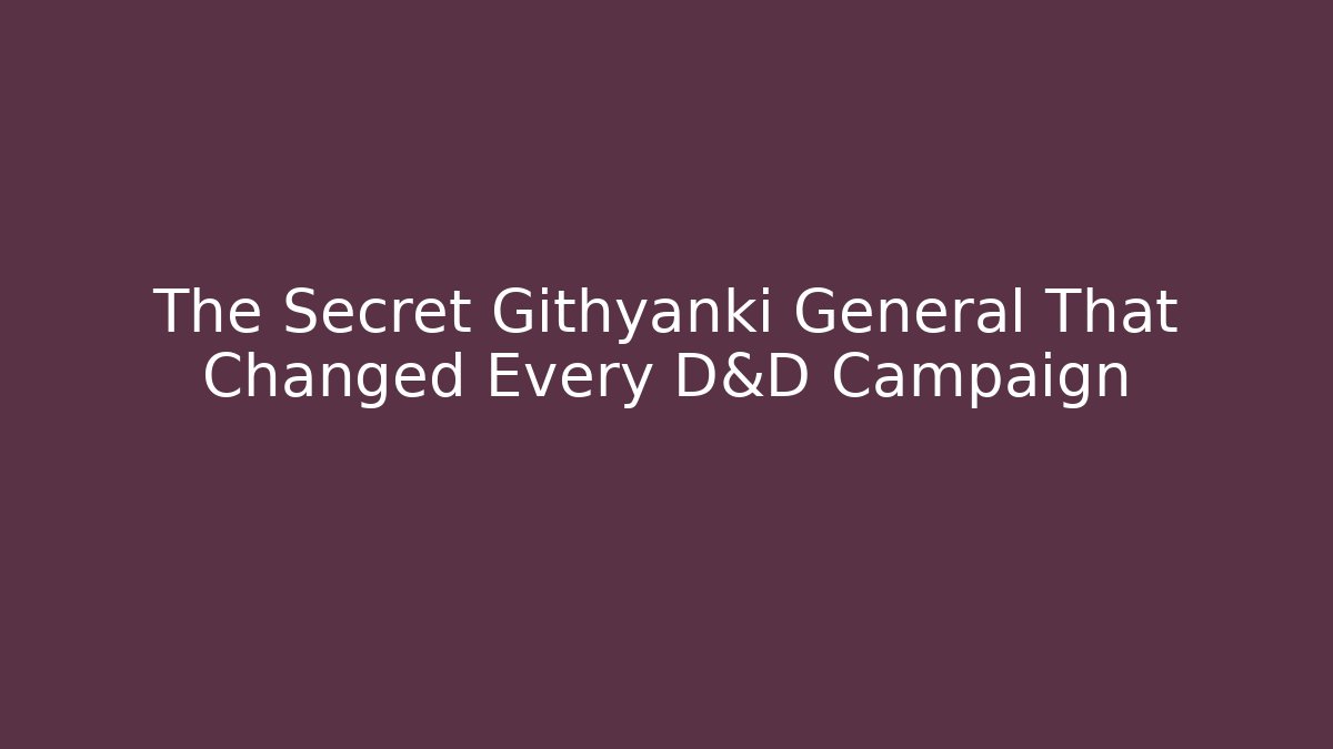 The Secret Githyanki General That Changed Every D&D Campaign