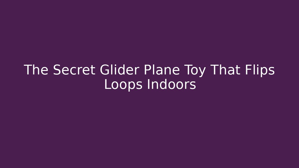 The Secret Glider Plane Toy That Flips Loops Indoors