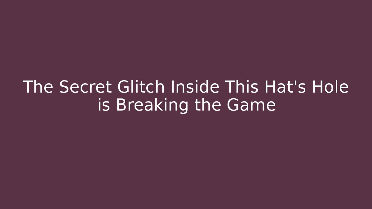 The Secret Glitch Inside This Hat’s Hole is Breaking the Game