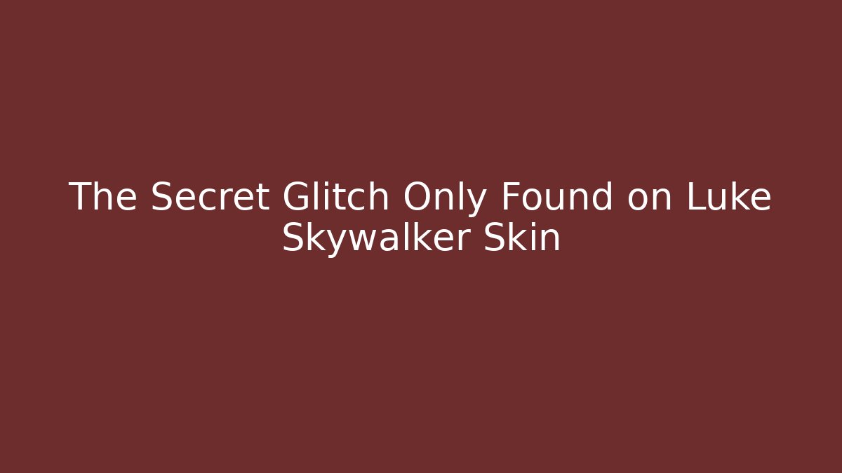 The Secret Glitch Only Found on Luke Skywalker Skin