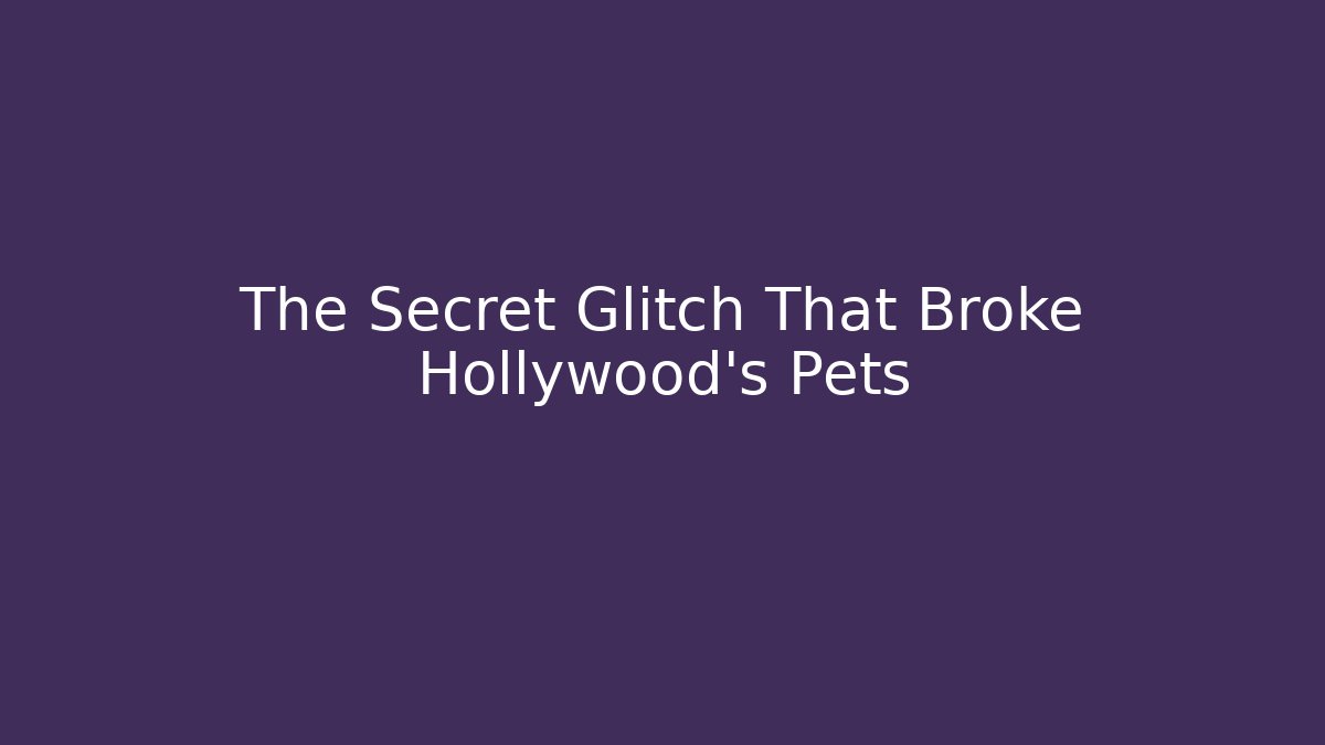 The Secret Glitch That Broke Hollywood's Pets