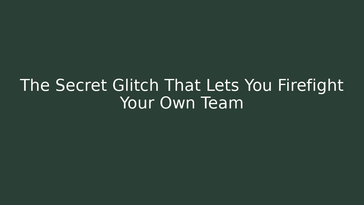 The Secret Glitch That Lets You Firefight Your Own Team
