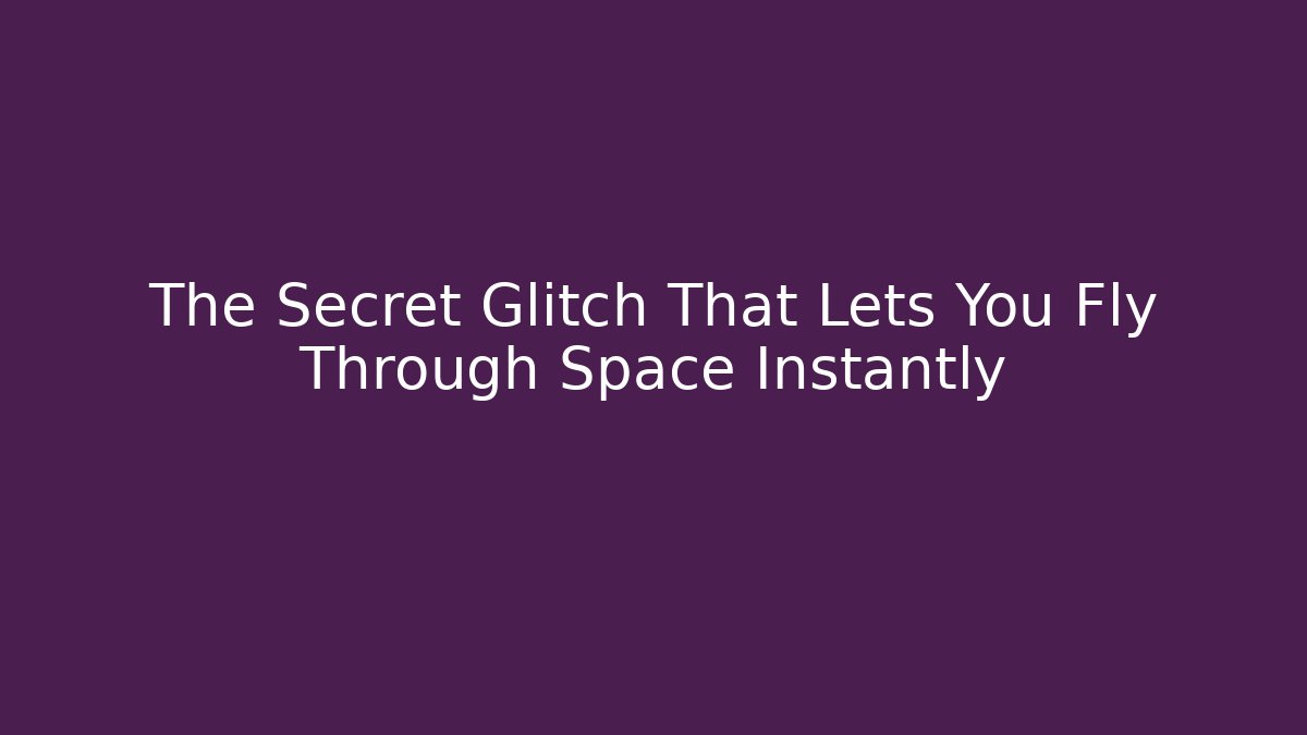The Secret Glitch That Lets You Fly Through Space Instantly