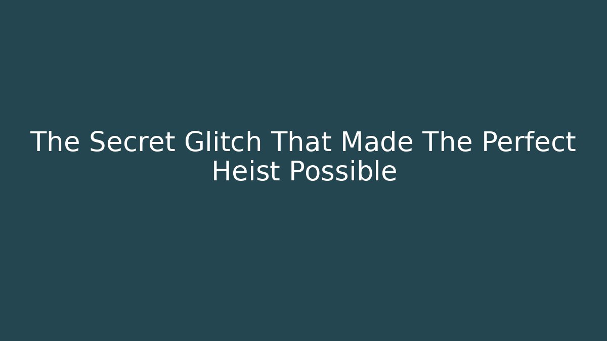 The Secret Glitch That Made The Perfect Heist Possible