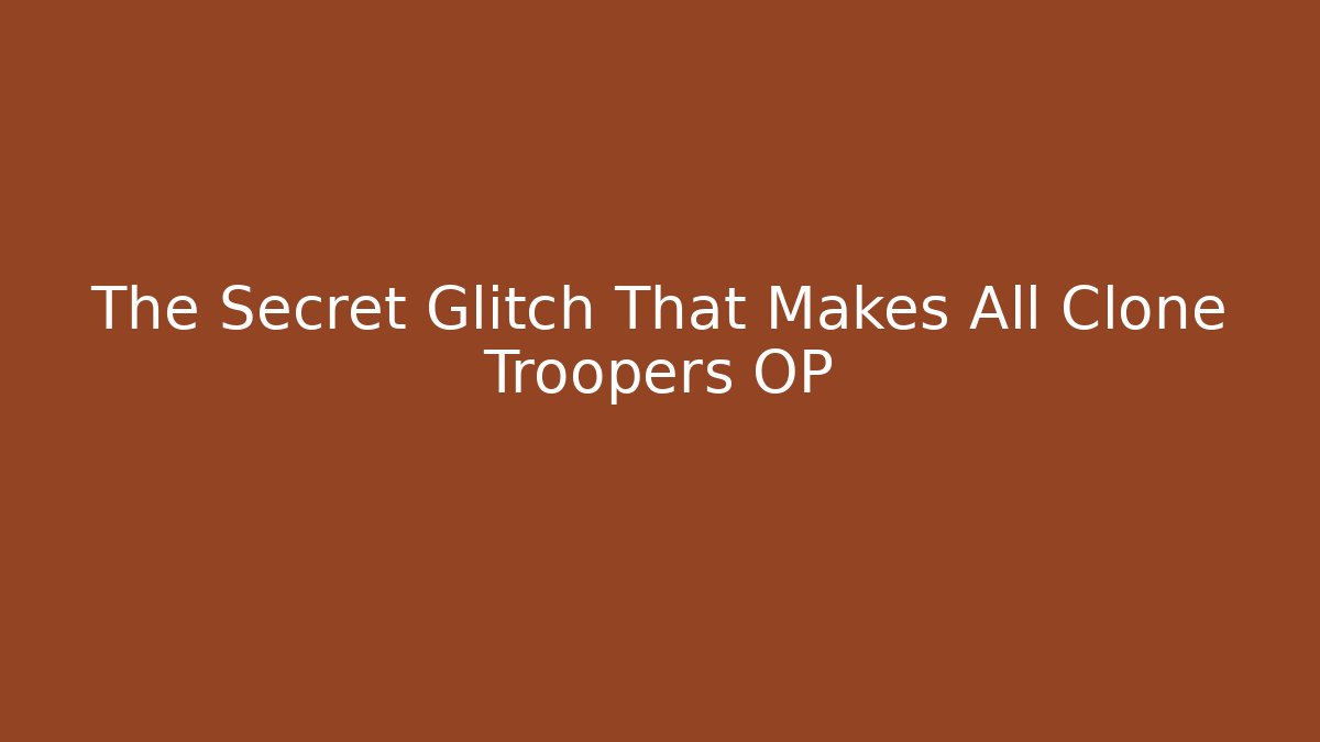 The Secret Glitch That Makes All Clone Troopers OP