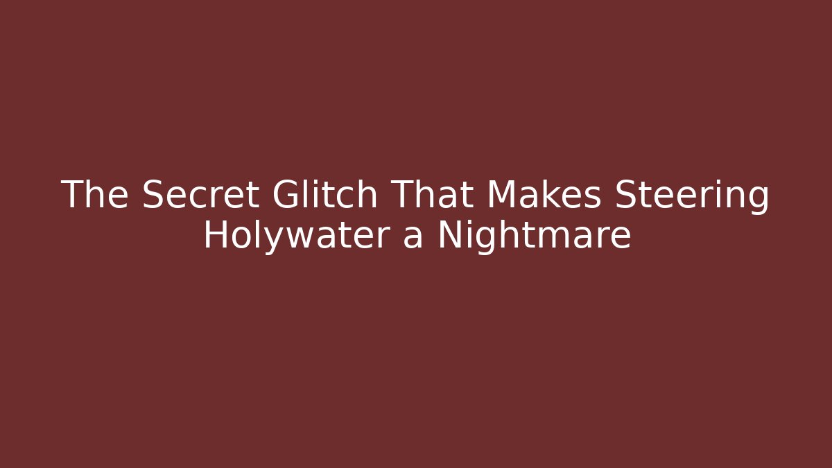 The Secret Glitch That Makes Steering Holywater a Nightmare