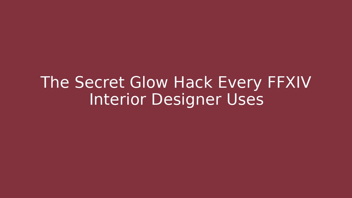 The Secret Glow Hack Every FFXIV Interior Designer Uses