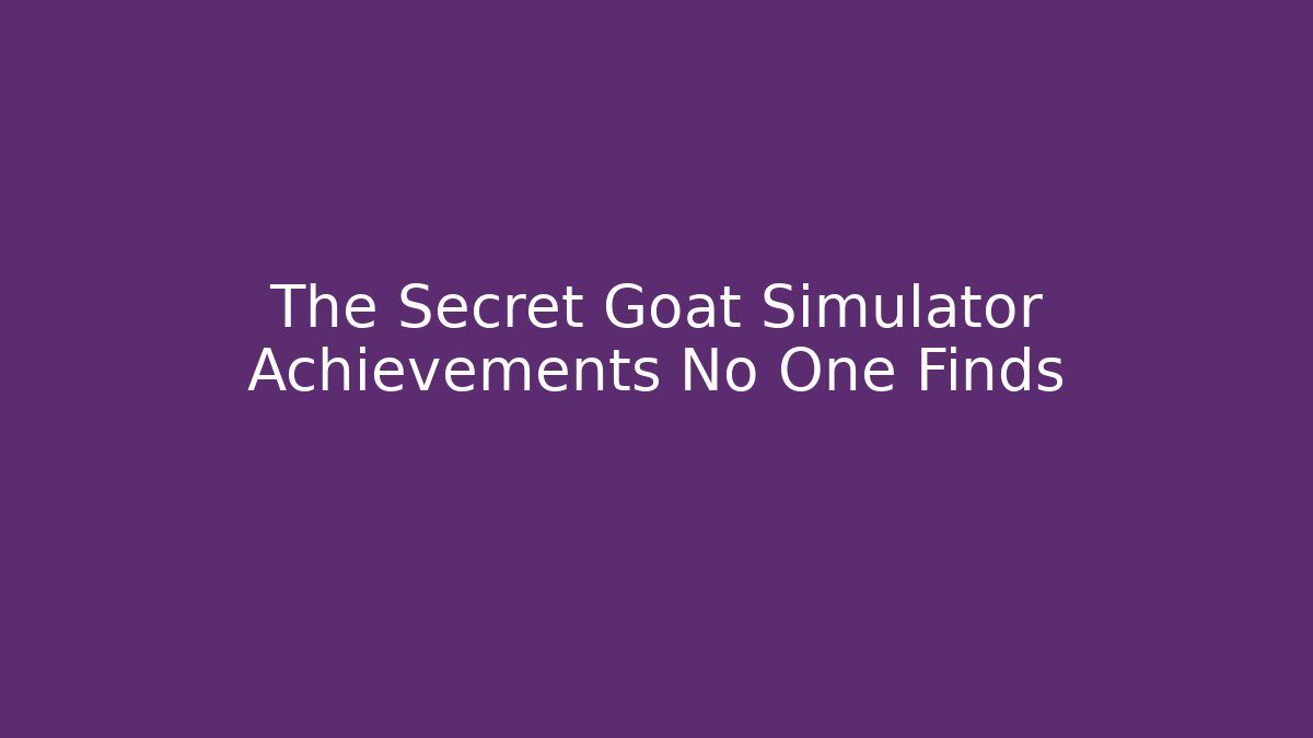 The Secret Goat Simulator Achievements No One Finds