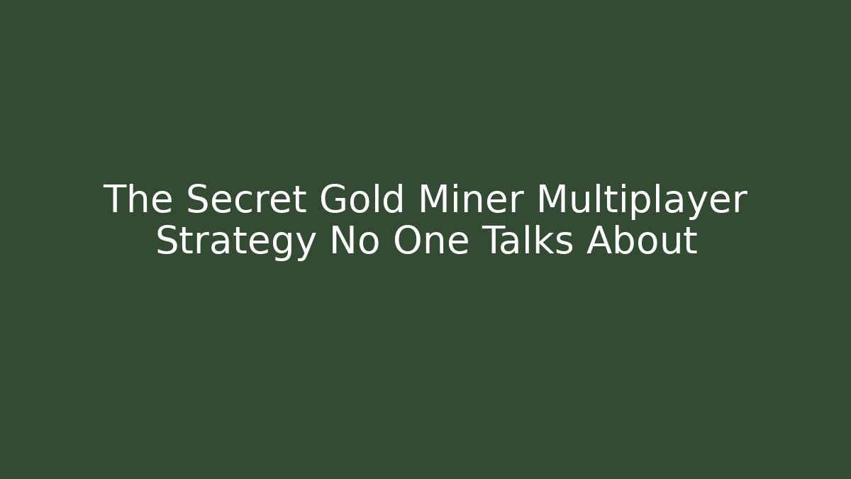 The Secret Gold Miner Multiplayer Strategy No One Talks About