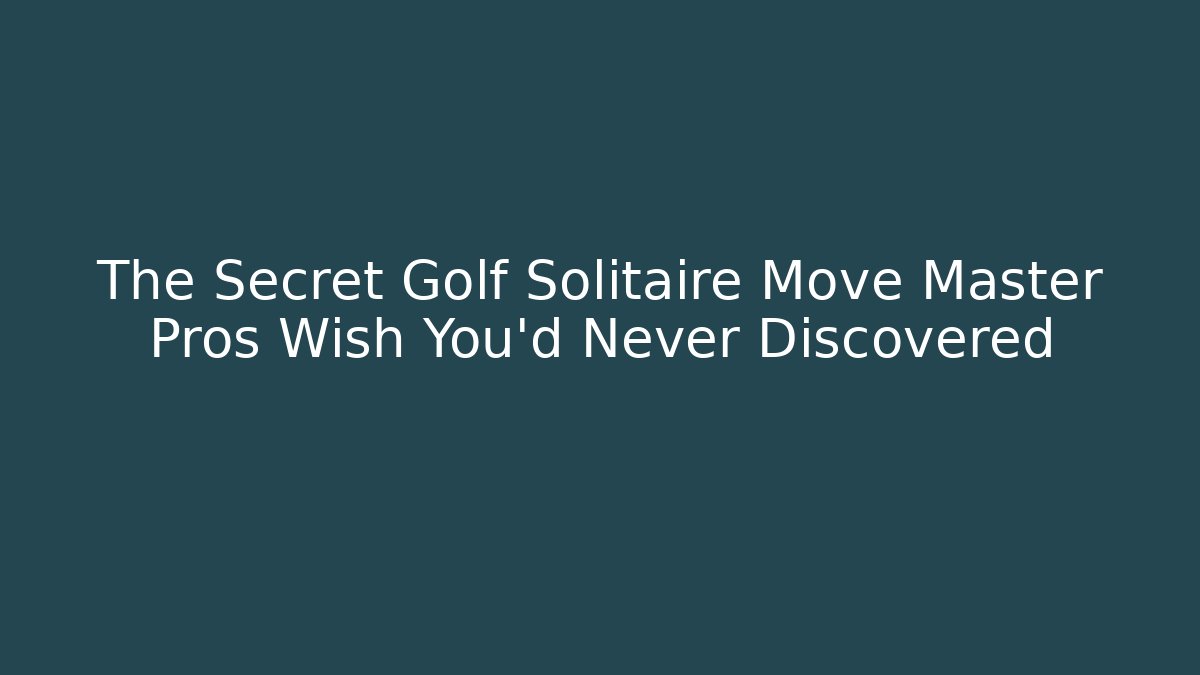 The Secret Golf Solitaire Move Master Pros Wish You'd Never Discovered