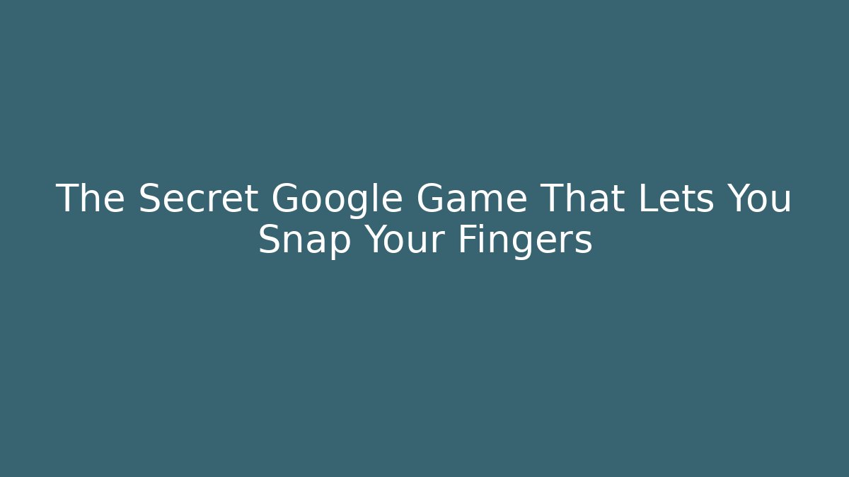 The Secret Google Game That Lets You Snap Your Fingers