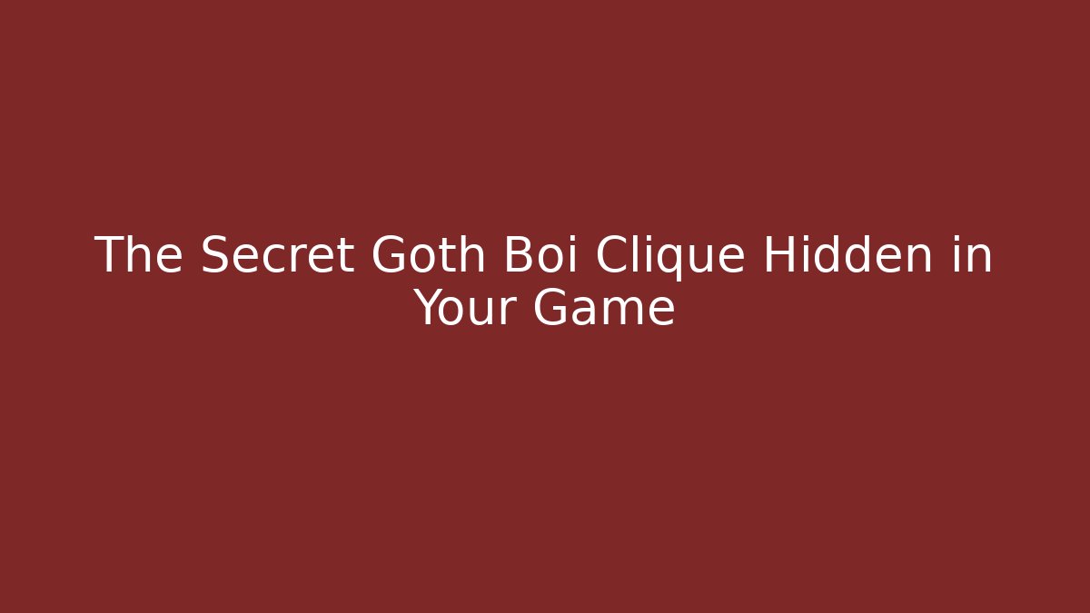 The Secret Goth Boi Clique Hidden in Your Game