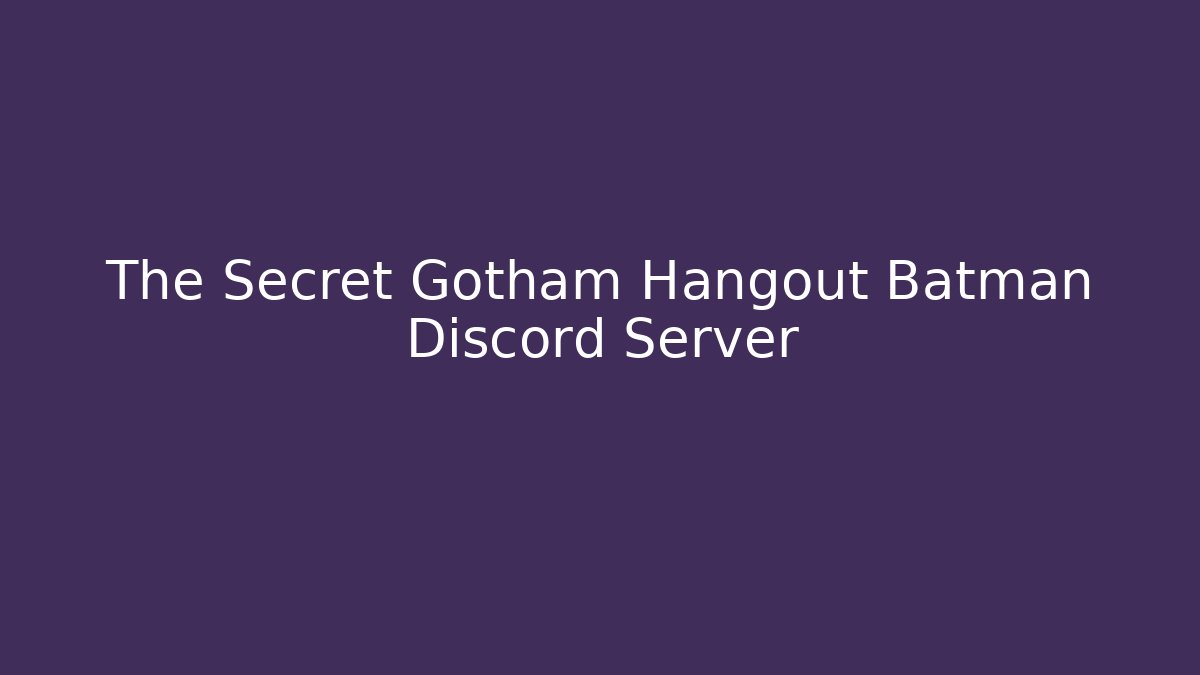 The Secret Gotham Hangout Batman Discord Server