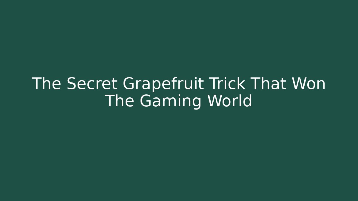 The Secret Grapefruit Trick That Won The Gaming World