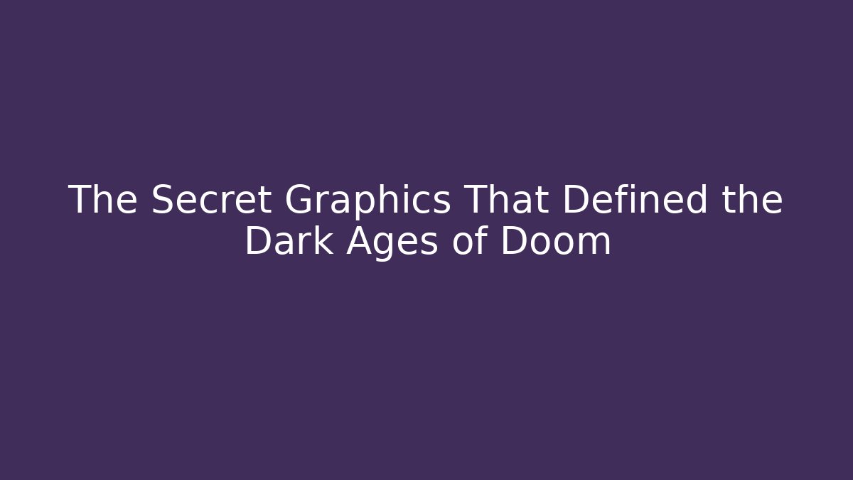 The Secret Graphics That Defined the Dark Ages of Doom