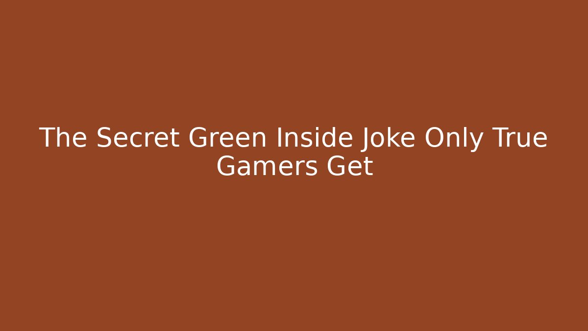 The Secret Green Inside Joke Only True Gamers Get