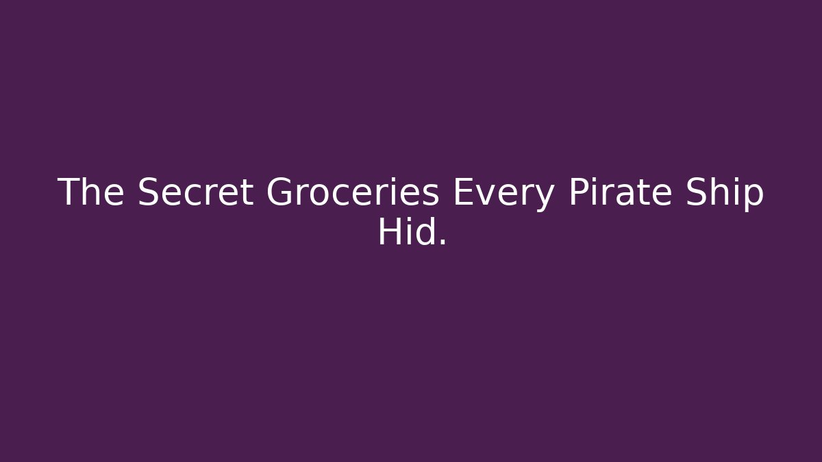 The Secret Groceries Every Pirate Ship Hid.