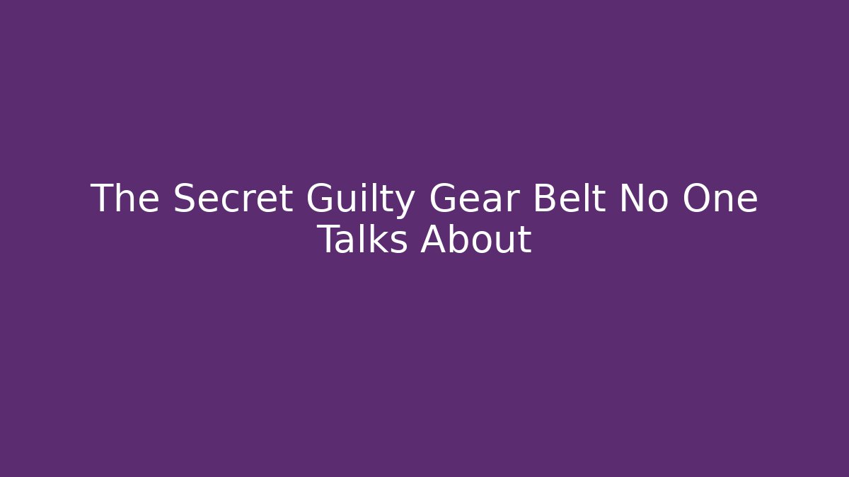 The Secret Guilty Gear Belt No One Talks About