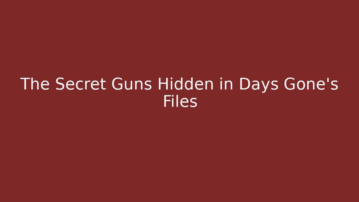 The Secret Guns Hidden in Days Gone's Files