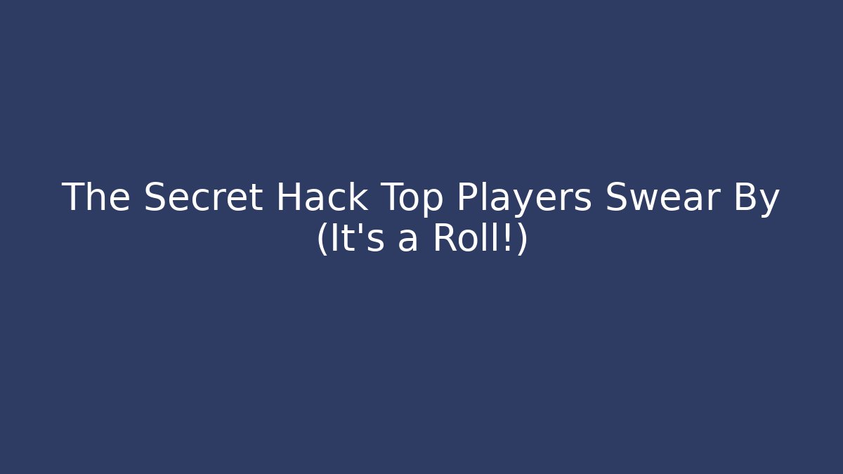The Secret Hack Top Players Swear By (It's a Roll!)