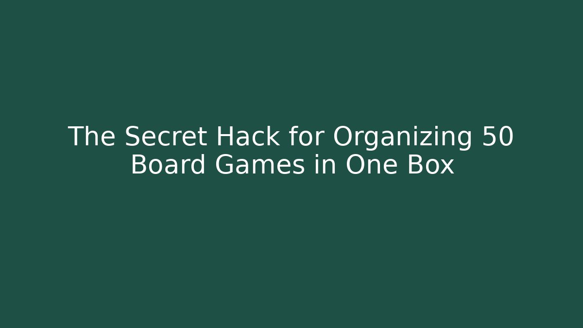 The Secret Hack for Organizing 50+ Board Games in One Box - Critter Realm