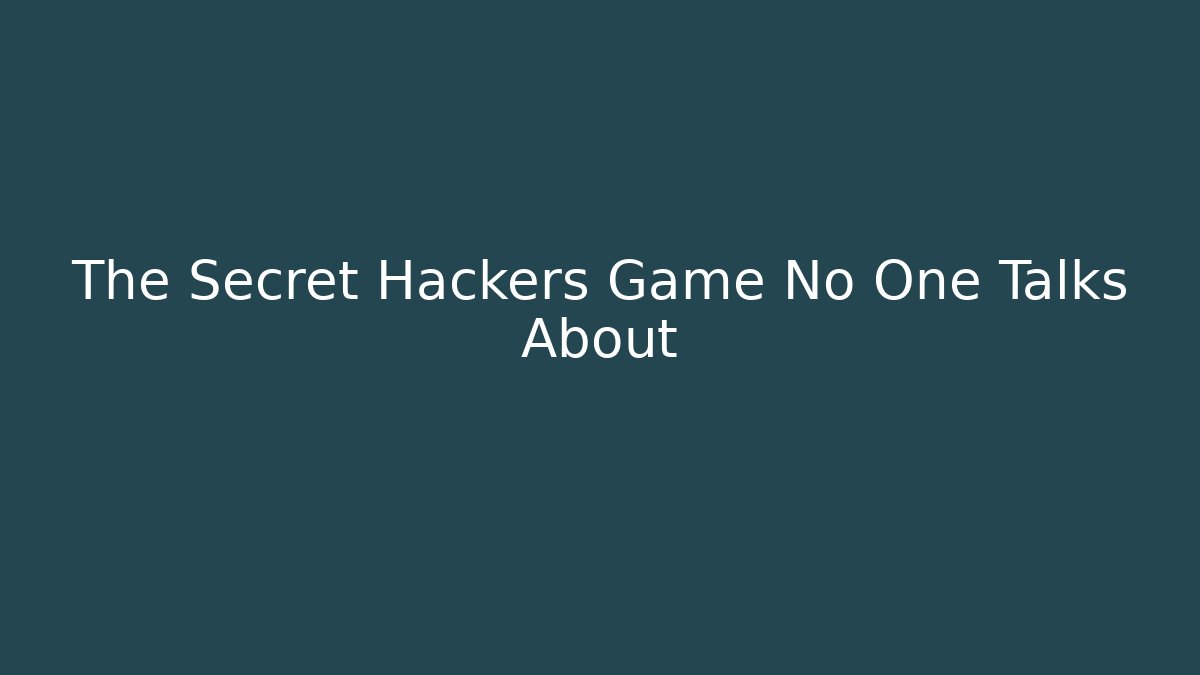 The Secret Hackers Game No One Talks About