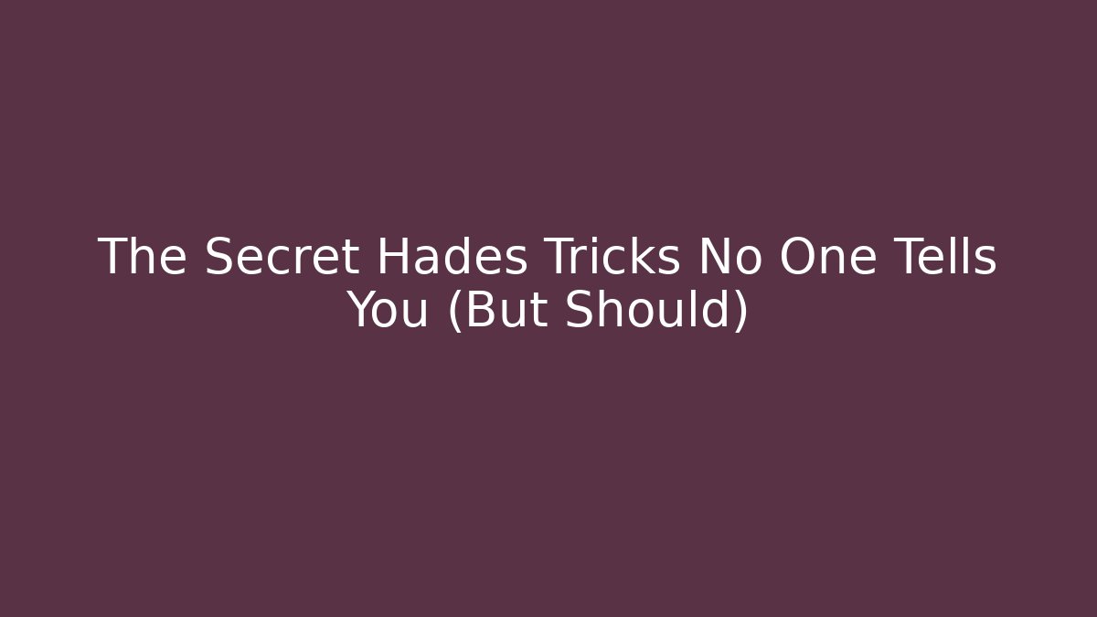 The Secret Hades Tricks No One Tells You (But Should)