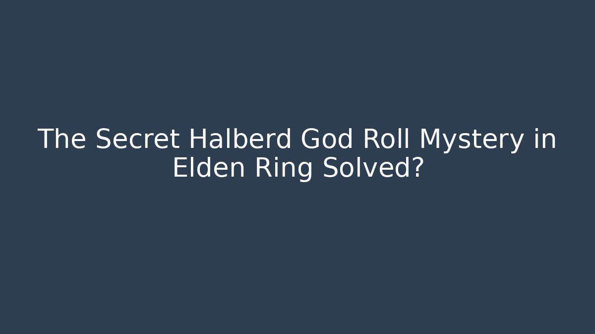 The Secret Halberd God Roll Mystery in Elden Ring Solved?