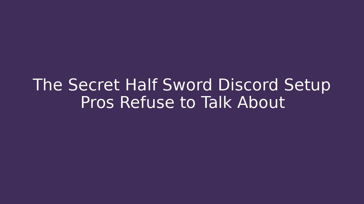 The Secret Half Sword Discord Setup Pros Refuse to Talk About