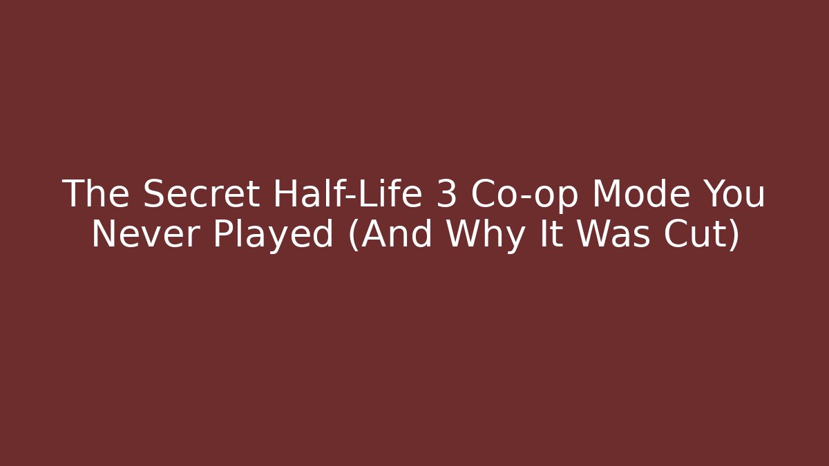 The Secret Half-Life 3 Co-op Mode You Never Played (And Why It Was Cut) - Critter Realm