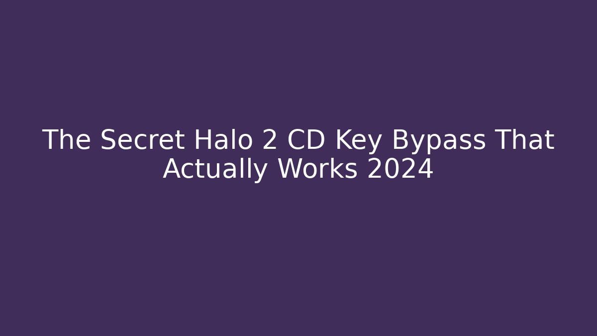 The Secret Halo 2 CD Key Bypass That Actually Works 2024
