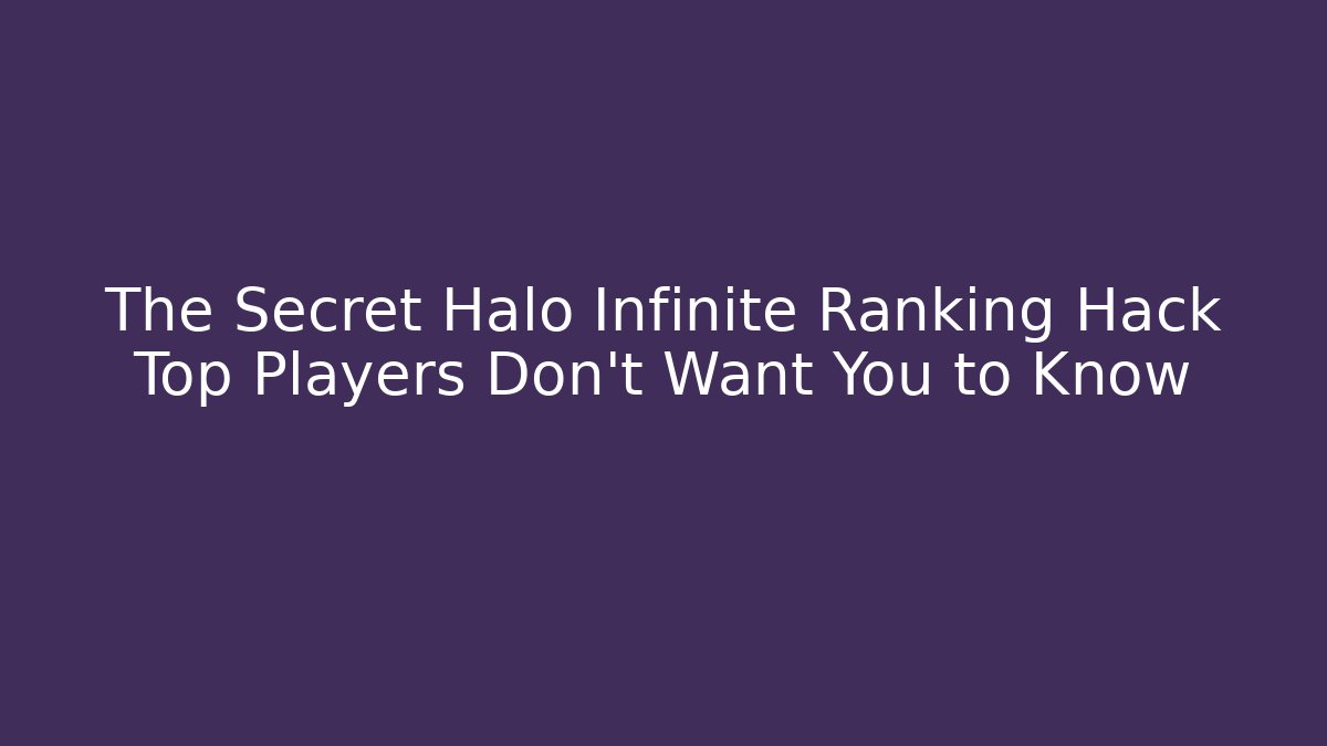 The Secret Halo Infinite Ranking Hack Top Players Don't Want You to Know