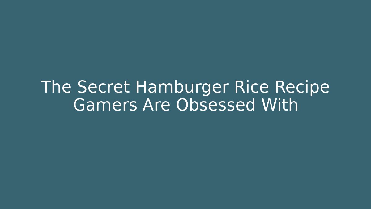 The Secret Hamburger Rice Recipe Gamers Are Obsessed With